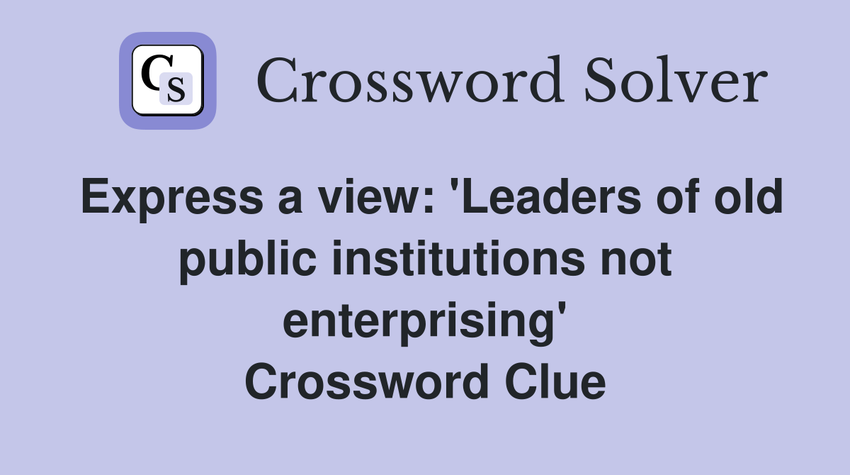 Express a view 'Leaders of old public institutions not enterprising